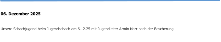 06. Dezember 2025  Unsere Schachjugend beim Jugendschach am 6.12.25 mit Jugendleiter Armin Narr nach der Bescherung